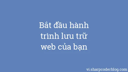 Bắt đầu hành trình lưu trữ web của bạn - Thumbnail
