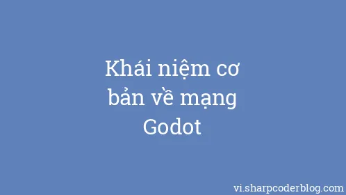 Khái niệm cơ bản về mạng Godot - Thumbnail