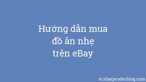 Hướng dẫn mua đồ ăn nhẹ trên eBay - Thumbnail