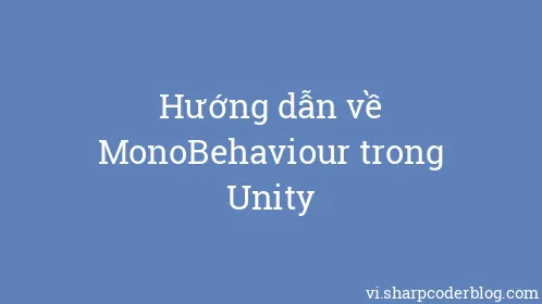 Hướng dẫn về MonoBehaviour trong Unity - Thumbnail
