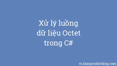 Xử lý luồng dữ liệu Octet trong C# - Thumbnail