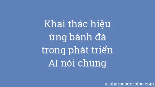 Khai thác hiệu ứng bánh đà trong phát triển AI nói chung - Thumbnail