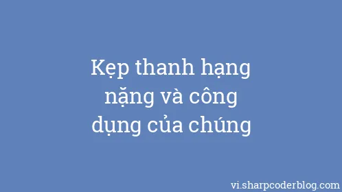 Kẹp thanh hạng nặng và công dụng của chúng - Thumbnail