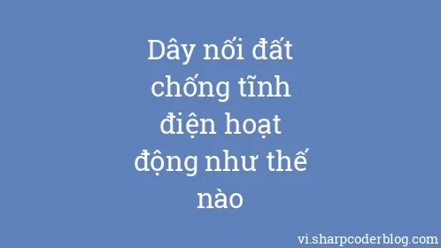 Dây nối đất chống tĩnh điện hoạt động như thế nào - Thumbnail