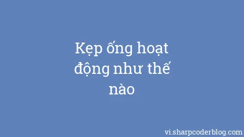 Kẹp ống hoạt động như thế nào - Thumbnail