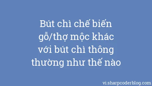 Bút chì chế biến gỗ/thợ mộc khác với bút chì thông thường như thế nào - Thumbnail