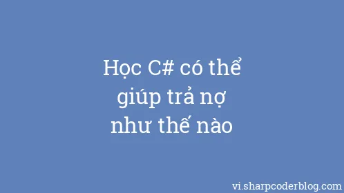 Học C# có thể giúp trả nợ như thế nào - Thumbnail