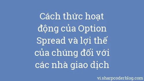 Cách thức hoạt động của Option Spread và lợi thế của chúng đối với các nhà giao dịch - Thumbnail