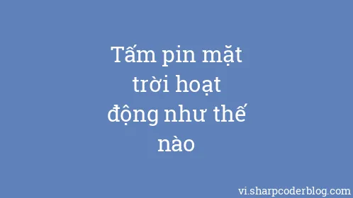 Tấm pin mặt trời hoạt động như thế nào - Thumbnail