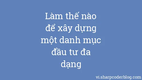 Làm thế nào để xây dựng một danh mục đầu tư đa dạng - Thumbnail
