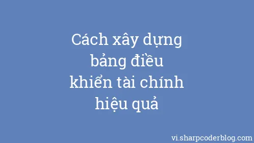 Cách xây dựng bảng điều khiển tài chính hiệu quả - Thumbnail