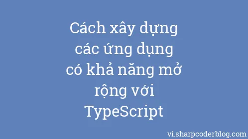 Cách xây dựng các ứng dụng có khả năng mở rộng với TypeScript - Thumbnail