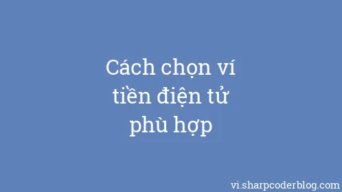 Cách chọn ví tiền điện tử phù hợp - Thumbnail
