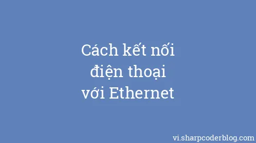 Cách kết nối điện thoại với Ethernet - Thumbnail