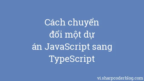 Cách chuyển đổi một dự án JavaScript sang TypeScript - Thumbnail