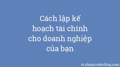 Cách lập kế hoạch tài chính cho doanh nghiệp của bạn - Thumbnail