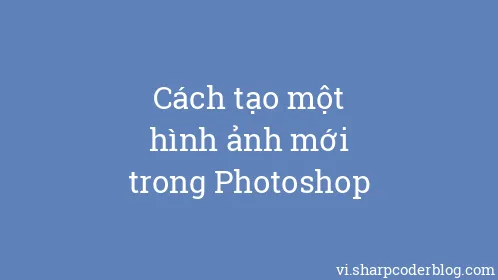 Cách tạo một hình ảnh mới trong Photoshop - Thumbnail