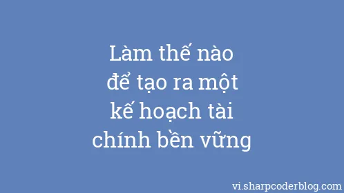 Làm thế nào để tạo ra một kế hoạch tài chính bền vững - Thumbnail