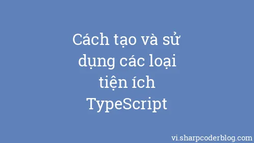 Cách tạo và sử dụng các loại tiện ích TypeScript - Thumbnail