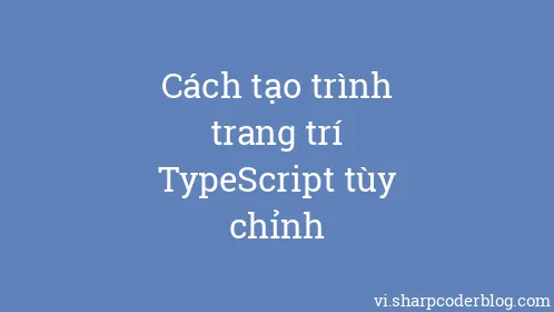 Cách tạo trình trang trí TypeScript tùy chỉnh - Thumbnail