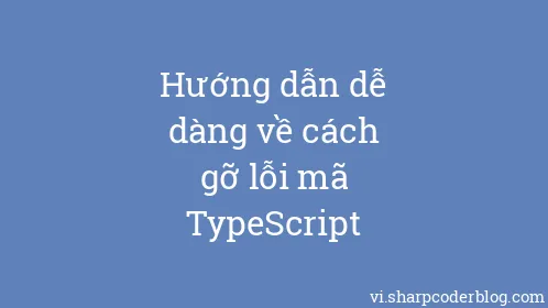 Hướng dẫn dễ dàng về cách gỡ lỗi mã TypeScript - Thumbnail