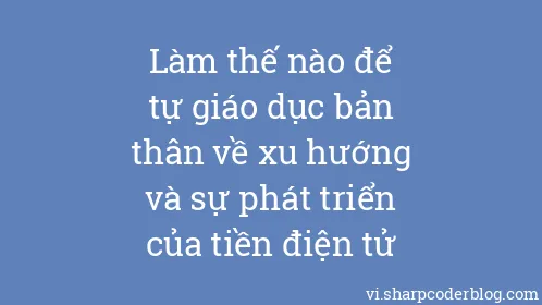 Làm thế nào để tự giáo dục bản thân về xu hướng và sự phát triển của tiền điện tử - Thumbnail