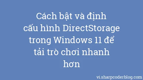 Cách bật và định cấu hình DirectStorage trong Windows 11 để tải trò chơi nhanh hơn - Thumbnail