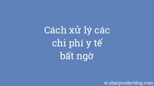 Cách xử lý các chi phí y tế bất ngờ - Thumbnail