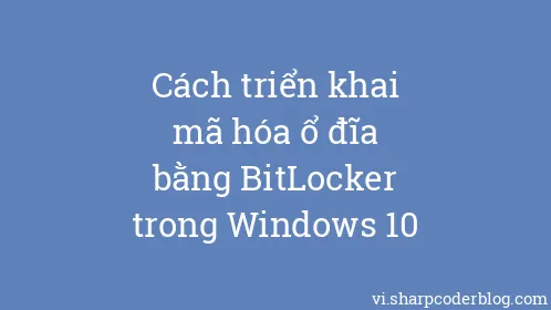 Cách triển khai mã hóa ổ đĩa bằng BitLocker trong Windows 10 - Thumbnail