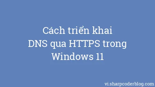 Cách triển khai DNS qua HTTPS trong Windows 11 - Thumbnail
