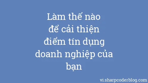 Làm thế nào để cải thiện điểm tín dụng doanh nghiệp của bạn - Thumbnail