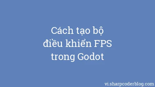 Cách tạo bộ điều khiển FPS trong Godot - Thumbnail