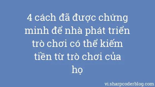 4 cách đã được chứng minh để nhà phát triển trò chơi có thể kiếm tiền từ trò chơi của họ - Thumbnail