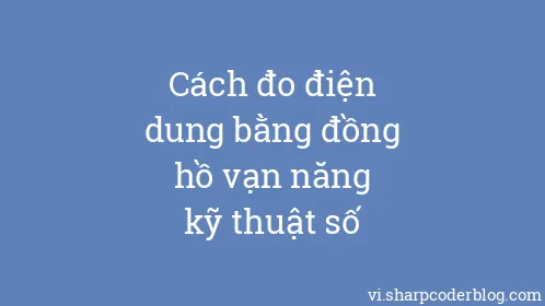 Cách đo điện dung bằng đồng hồ vạn năng kỹ thuật số - Thumbnail