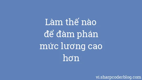 Làm thế nào để đàm phán mức lương cao hơn - Thumbnail