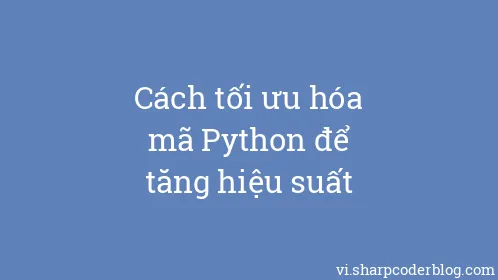 Cách tối ưu hóa mã Python để tăng hiệu suất - Thumbnail