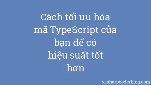 Cách tối ưu hóa mã TypeScript của bạn để có hiệu suất tốt hơn - Thumbnail