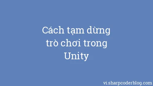 Cách tạm dừng trò chơi trong Unity - Thumbnail