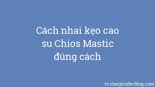 Cách nhai kẹo cao su Chios Mastic đúng cách - Thumbnail