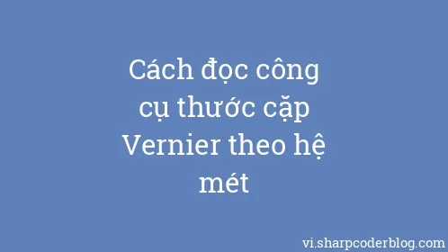 Cách đọc công cụ thước cặp Vernier theo hệ mét - Thumbnail