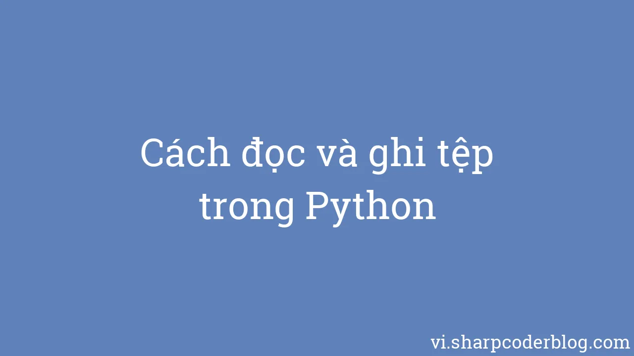 Cách đọc và ghi tệp trong Python | Sharp Coder Blog