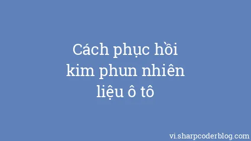Cách phục hồi kim phun nhiên liệu ô tô - Thumbnail