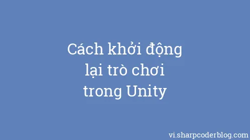 Cách khởi động lại trò chơi trong Unity - Thumbnail