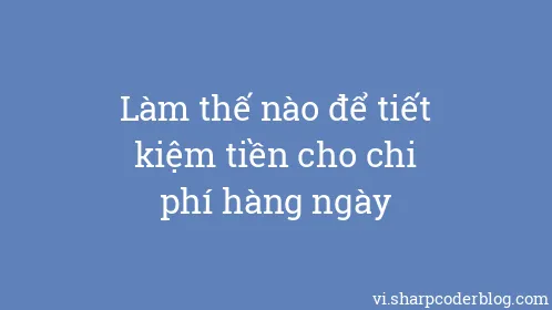 Làm thế nào để tiết kiệm tiền cho chi phí hàng ngày - Thumbnail