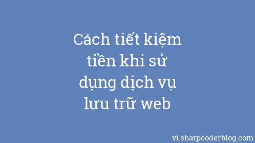 Cách tiết kiệm tiền khi sử dụng dịch vụ lưu trữ web - Thumbnail
