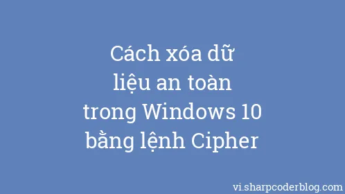 Cách xóa dữ liệu an toàn trong Windows 10 bằng lệnh Cipher - Thumbnail