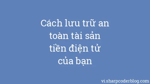 Cách lưu trữ an toàn tài sản tiền điện tử của bạn - Thumbnail