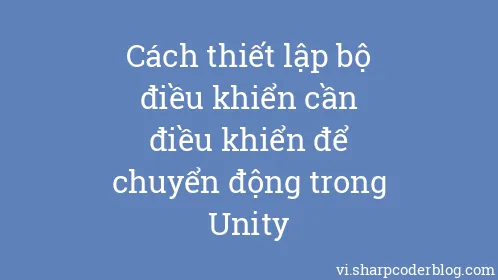 Cách thiết lập bộ điều khiển cần điều khiển để chuyển động trong Unity - Thumbnail