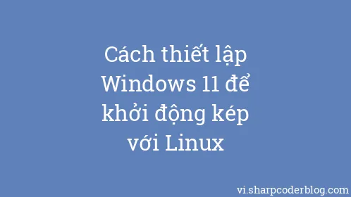 Cách thiết lập Windows 11 để khởi động kép với Linux - Thumbnail