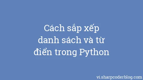 Cách sắp xếp danh sách và từ điển trong Python - Thumbnail
